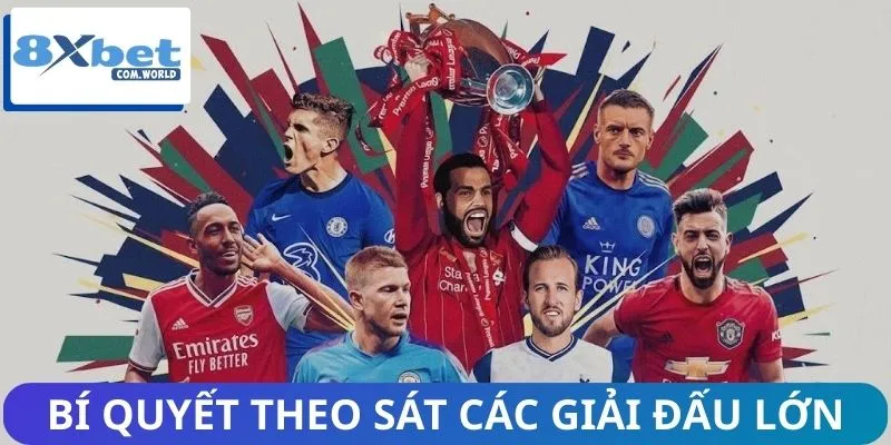 Giải Đấu Lớn Đang Hot Trên 8XBET – Cập Nhật Mới Nhất 2026 3 Bí quyết theo sát các giải đấu lớn để đặt cược hiệu quả